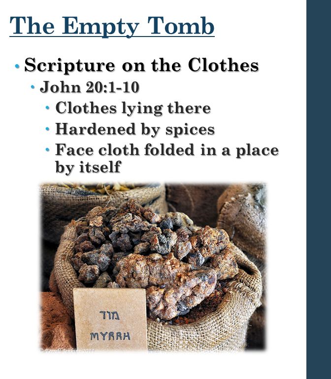 The Empty Tomb Scripture on the Clothes Scripture on the Clothes  John 20:1-10  Clothes lying there  Hardened by spices  Face cloth folded in a place by itself