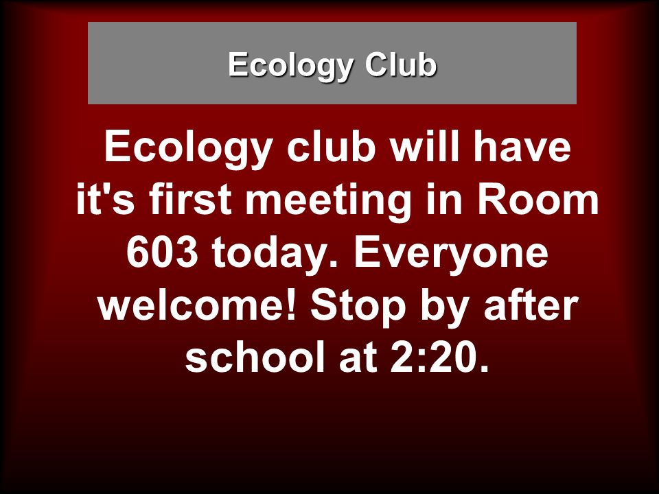 Ecology Club Ecology club will have it s first meeting in Room 603 today.