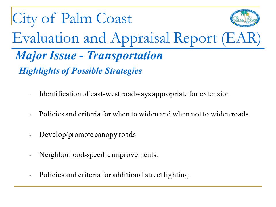 City of Palm Coast Evaluation and Appraisal Report (EAR) Highlights of Possible Strategies Identification of east-west roadways appropriate for extension.