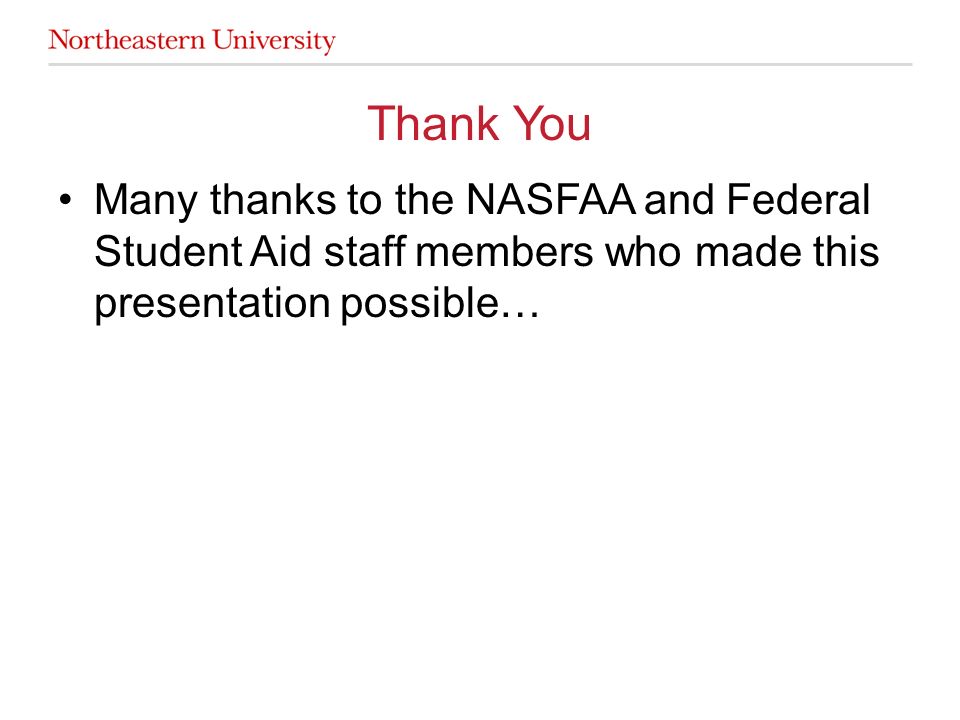 Many thanks to the NASFAA and Federal Student Aid staff members who made this presentation possible… Thank You