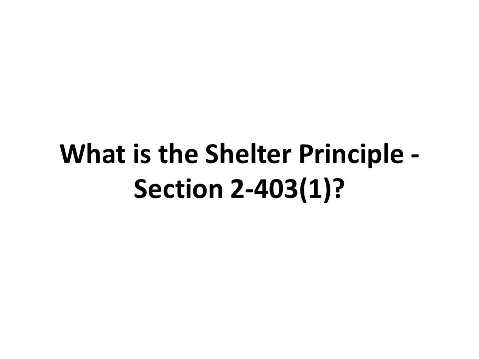 What is the Shelter Principle - Section 2-403(1)