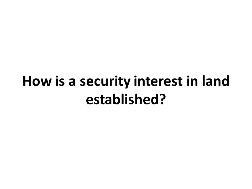 How is a security interest in land established
