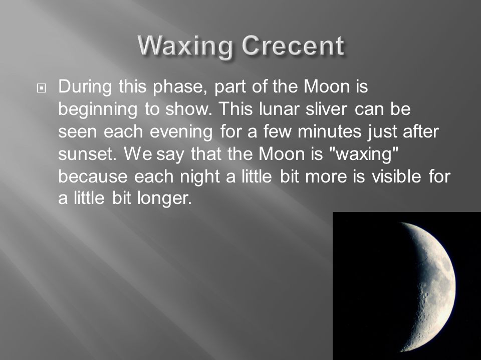  During this phase, part of the Moon is beginning to show.