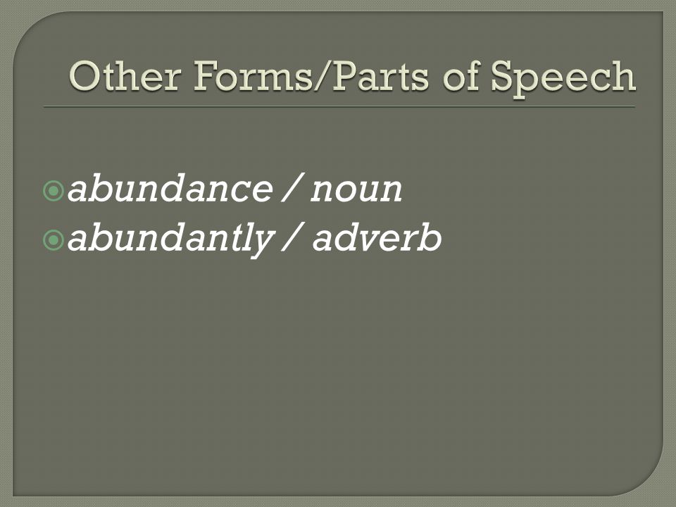  abundance / noun  abundantly / adverb