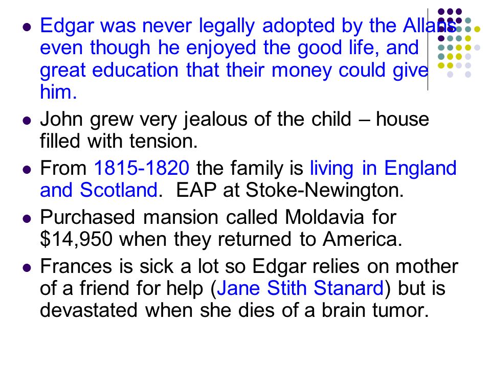 Edgar was never legally adopted by the Allans even though he enjoyed the good life, and great education that their money could give him.