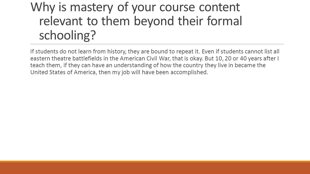 Why is mastery of your course content relevant to them beyond their formal schooling.