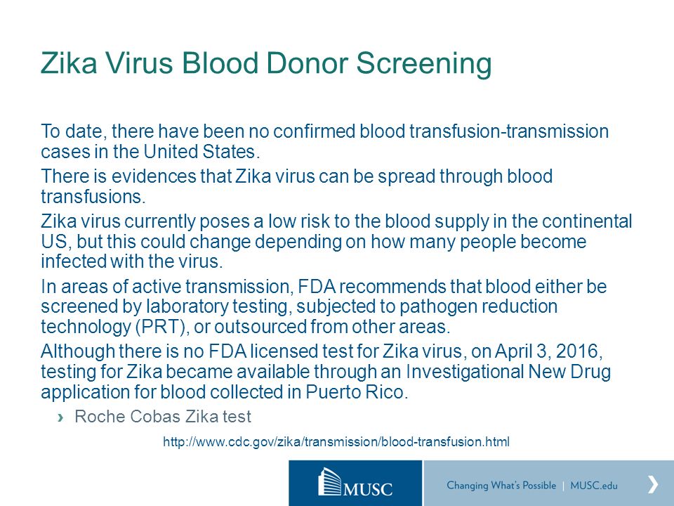 Zika Virus Blood Donor Screening To date, there have been no confirmed blood transfusion-transmission cases in the United States.