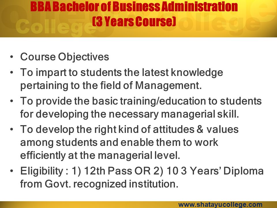 BBA Bachelor of Business Administration (3 Years Course) Course Objectives To impart to students the latest knowledge pertaining to the field of Management.