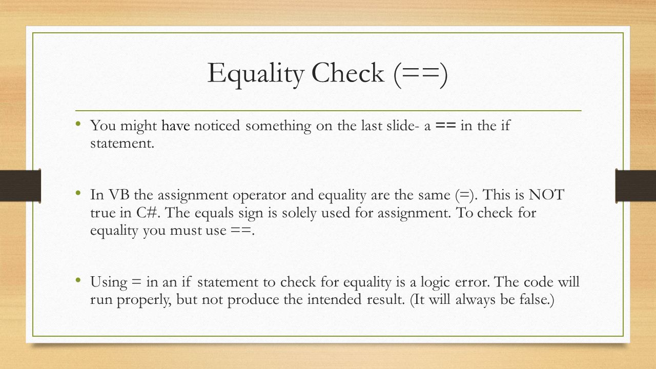 Equality Check (==) You might have noticed something on the last slide- a == in the if statement.
