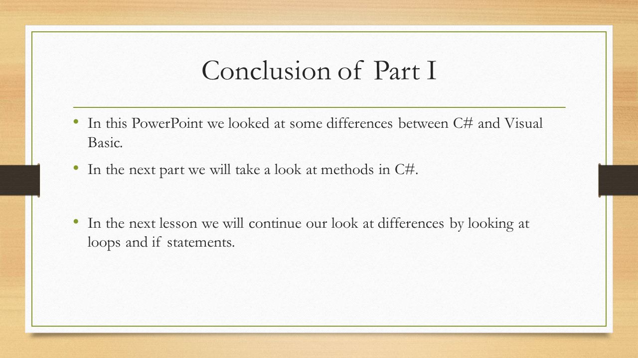 Conclusion of Part I In this PowerPoint we looked at some differences between C# and Visual Basic.