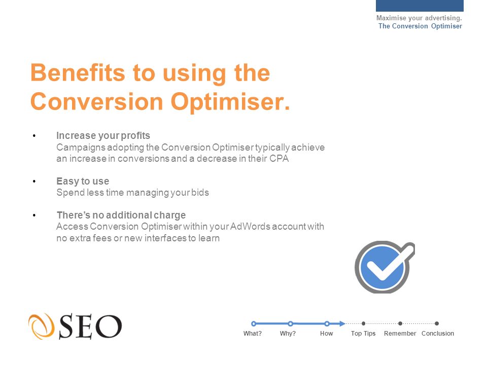 Maximise your advertising. The Conversion Optimiser Benefits to using the Conversion Optimiser.