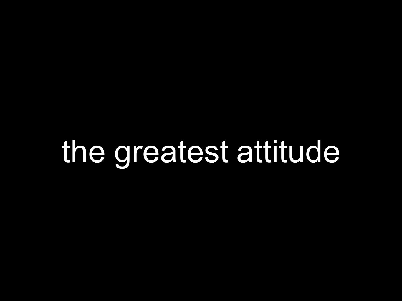 the greatest attitude
