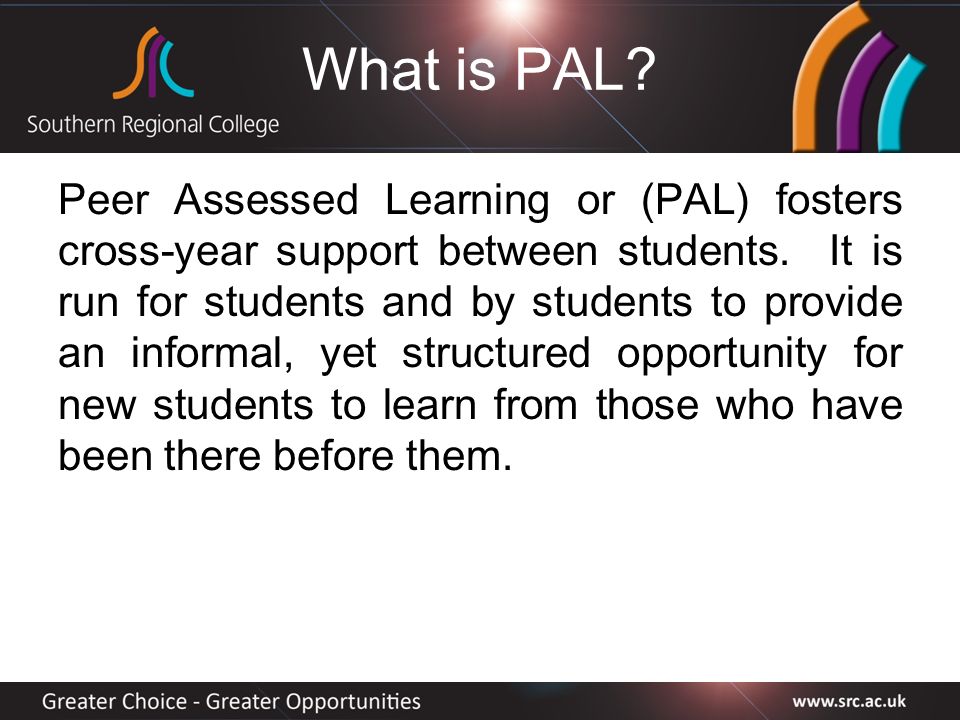 What is PAL. Peer Assessed Learning or (PAL) fosters cross-year support between students.