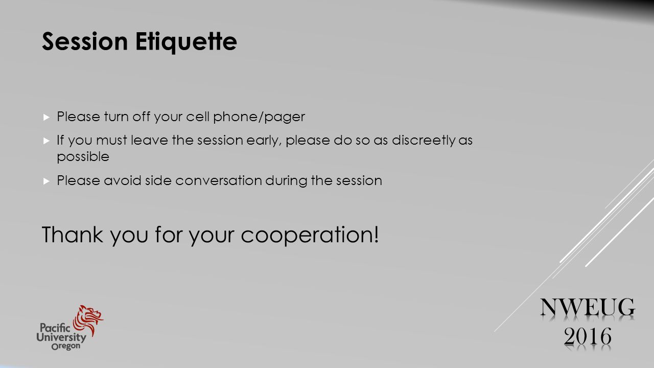 Session Etiquette  Please turn off your cell phone/pager  If you must leave the session early, please do so as discreetly as possible  Please avoid side conversation during the session Thank you for your cooperation!