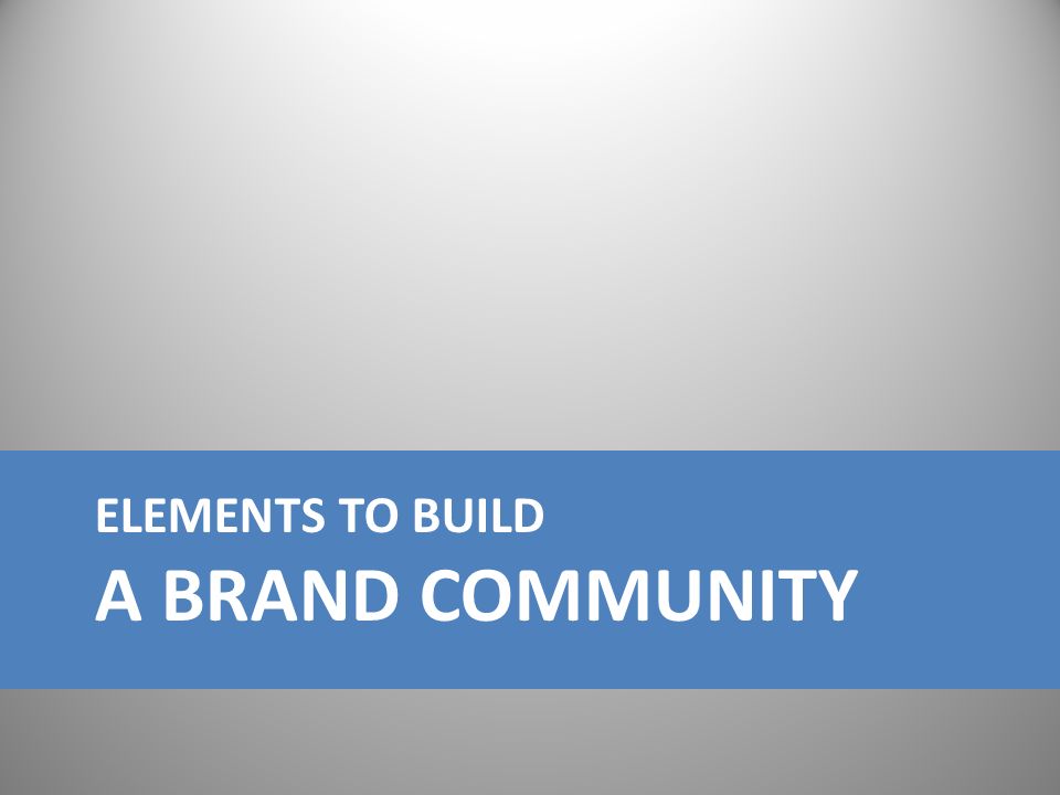 ELEMENTS TO BUILD A BRAND COMMUNITY