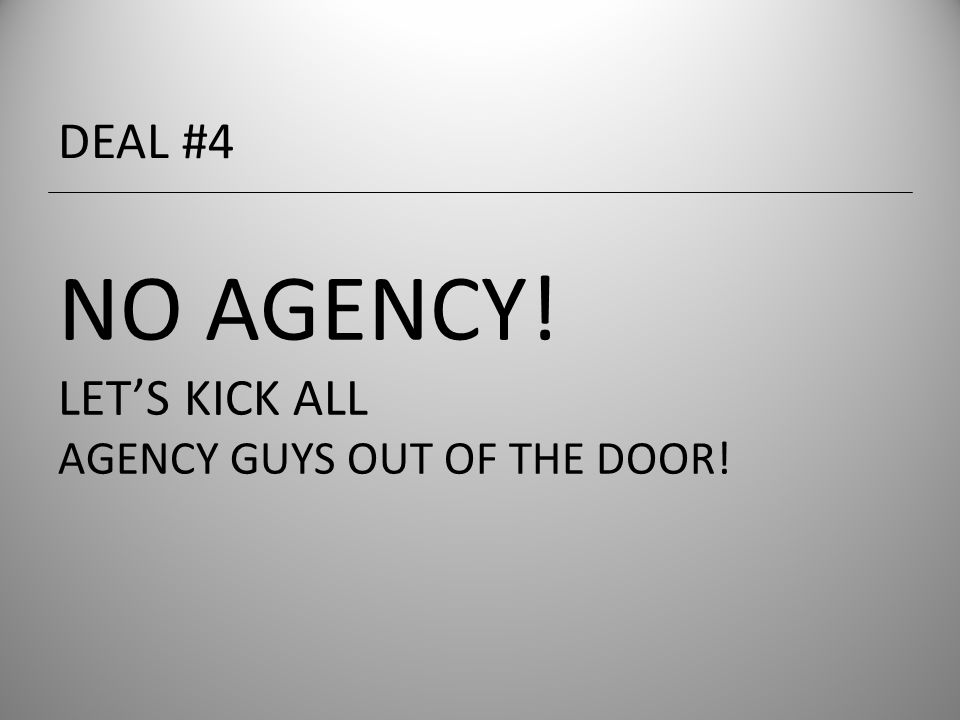 NO AGENCY! LET’S KICK ALL AGENCY GUYS OUT OF THE DOOR! DEAL #4