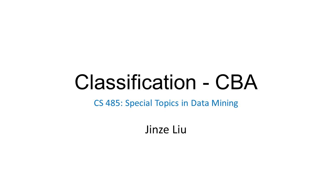 Classification Cba Cs 485 Special Topics In Data Mining Jinze