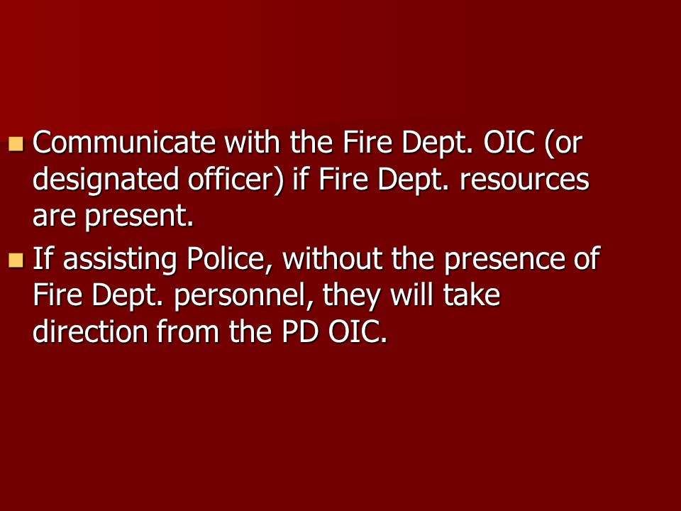 Communicate with the Fire Dept. OIC (or designated officer) if Fire Dept.