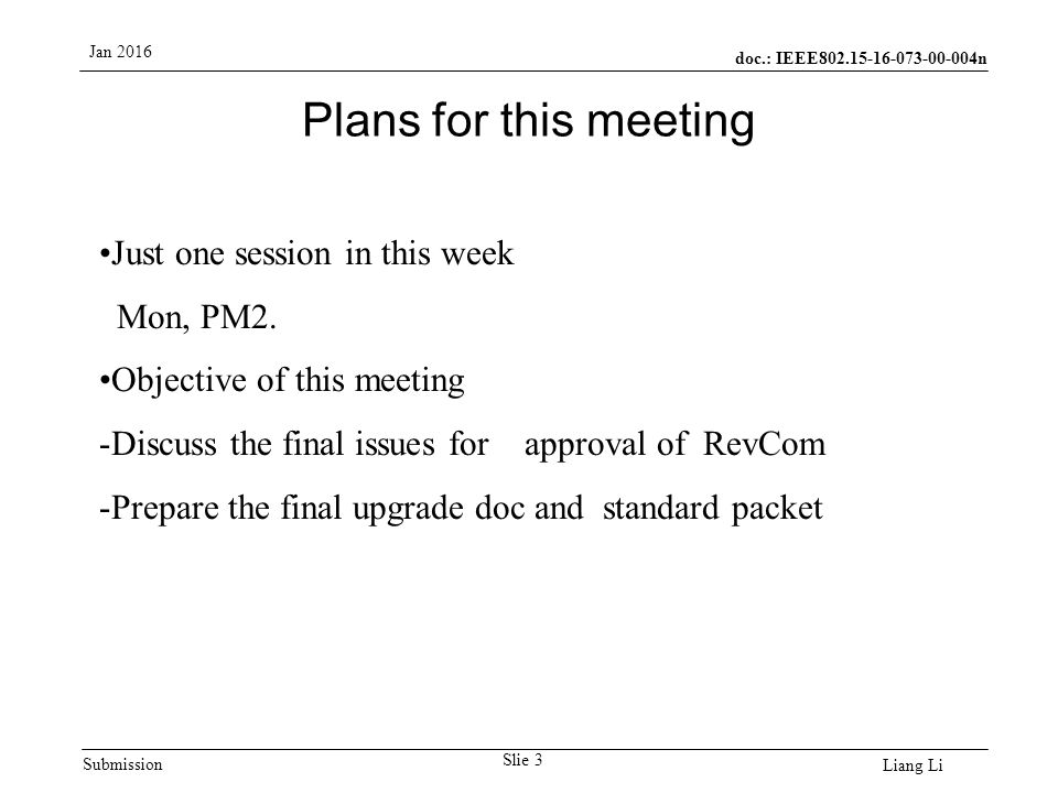 doc.: IEEE n Submission Jan 2016 Liang Li Slie 3 Plans for this meeting Just one session in this week Mon, PM2.