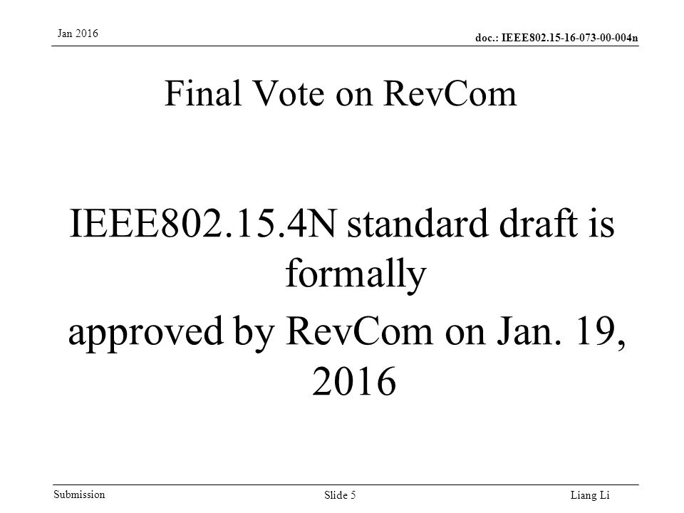 doc.: IEEE n Submission Jan 2016 Liang Li Final Vote on RevCom Slide 5 IEEE N standard draft is formally approved by RevCom on Jan.