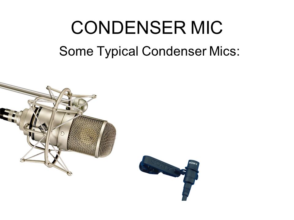 CONDENSER MIC Some Typical Condenser Mics: