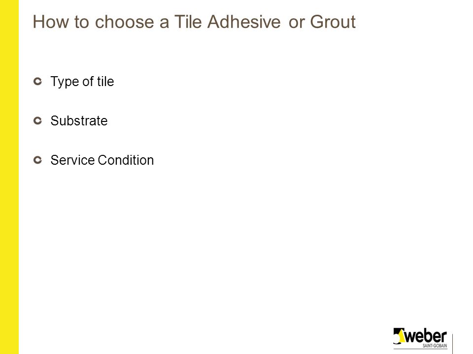 How to choose a Tile Adhesive or Grout Type of tile Substrate Service Condition