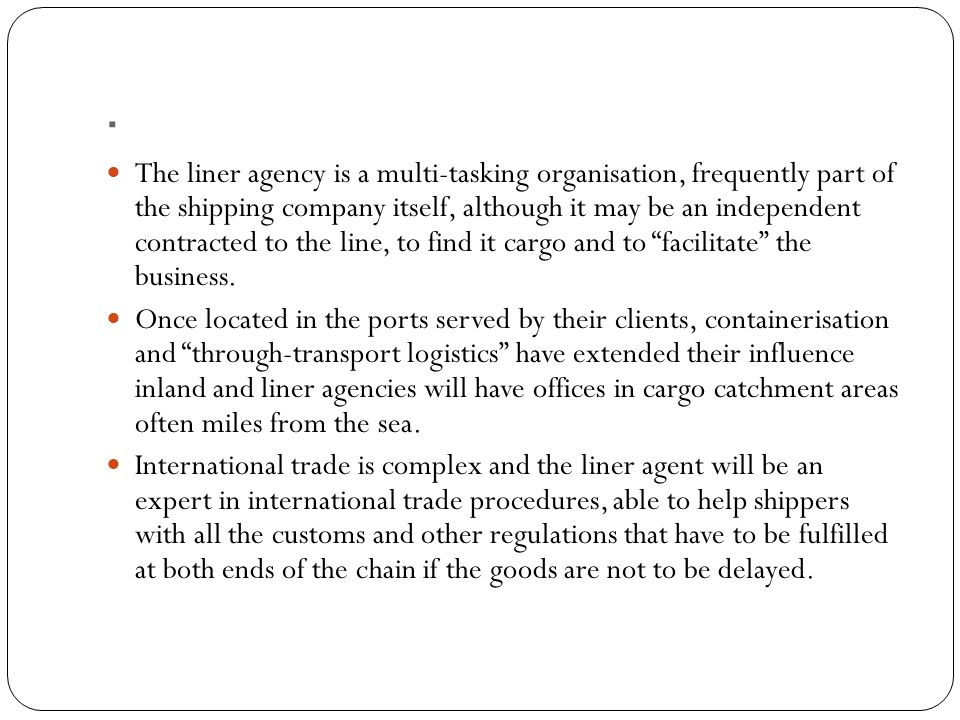 Liner agency functions. . The liner agency is a multi-tasking organisation,  frequently part of the shipping company itself, although it may be an  independent. - ppt download