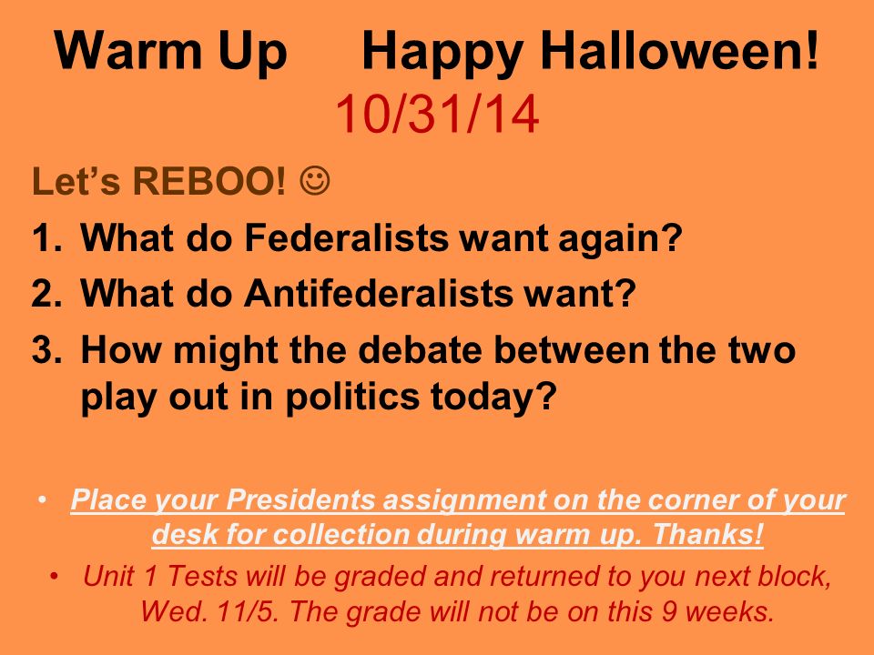 Warm Up Happy Halloween. 10/31/14 Let’s REBOO. 1.What do Federalists want again.