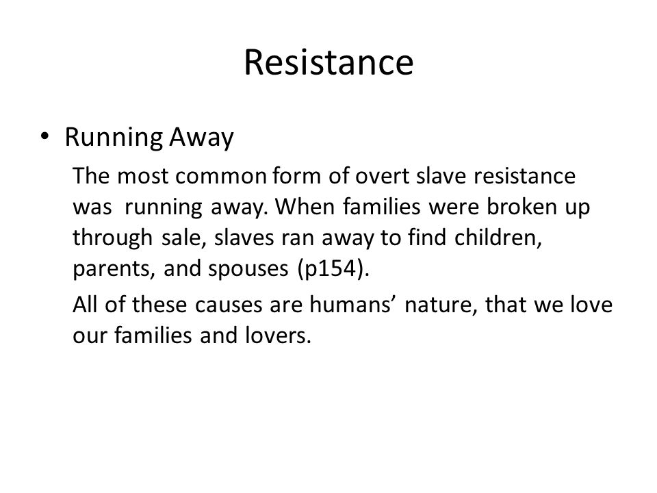 Resistance Running Away The most common form of overt slave resistance was running away.