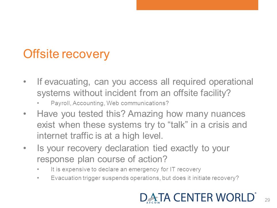 29 Offsite recovery If evacuating, can you access all required operational systems without incident from an offsite facility.