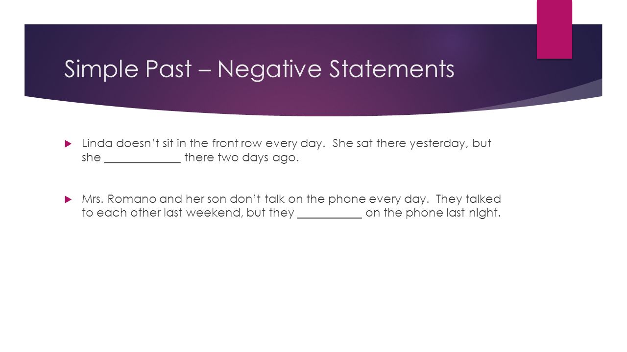 Simple Past – Negative Statements  Linda doesn’t sit in the front row every day.