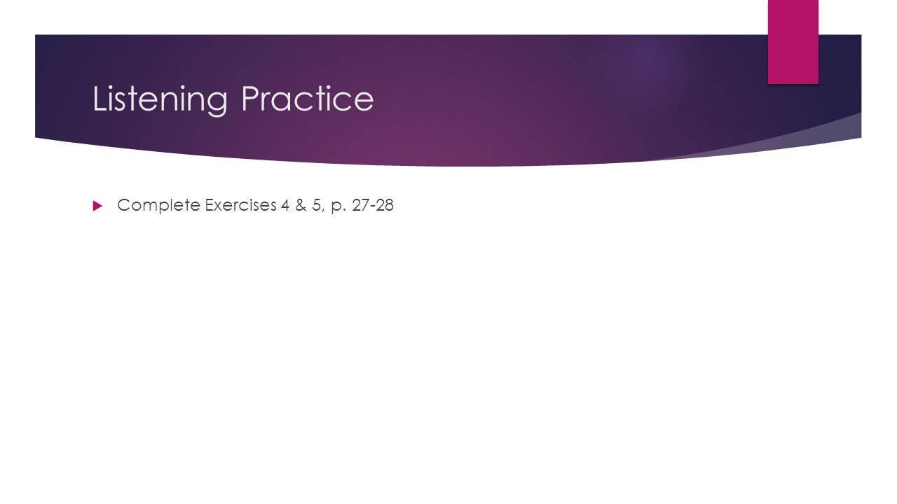 Listening Practice  Complete Exercises 4 & 5, p