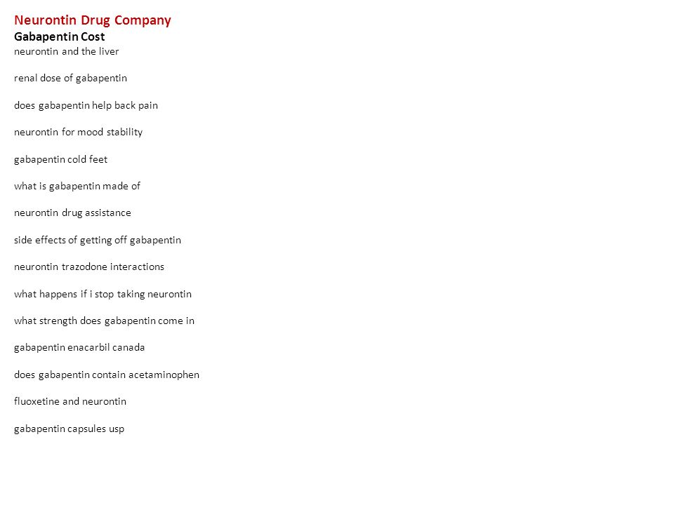 Neurontin Drug Company Gabapentin Cost neurontin and the liver renal dose of gabapentin does gabapentin help back pain neurontin for mood stability gabapentin cold feet what is gabapentin made of neurontin drug assistance side effects of getting off gabapentin neurontin trazodone interactions what happens if i stop taking neurontin what strength does gabapentin come in gabapentin enacarbil canada does gabapentin contain acetaminophen fluoxetine and neurontin gabapentin capsules usp