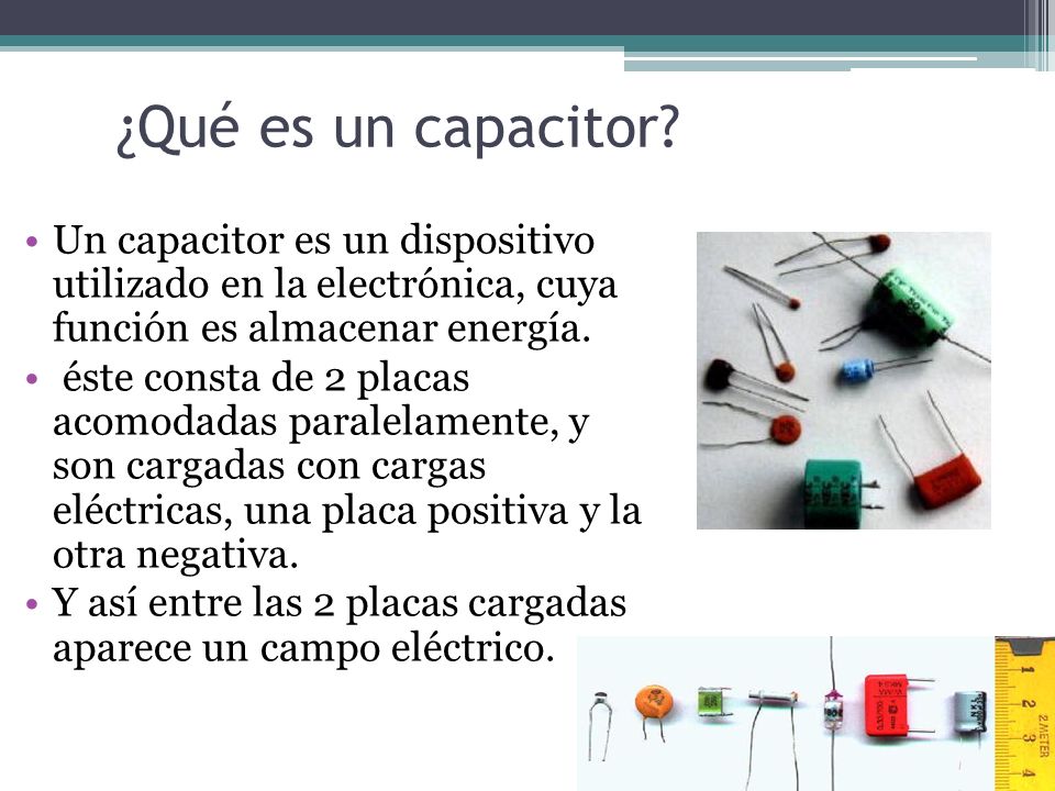 Capacitores y Dieléctricos. ¿Qué es un capacitor? Un capacitor es un  dispositivo utilizado en la electrónica, cuya función es almacenar energía.  éste. - ppt download