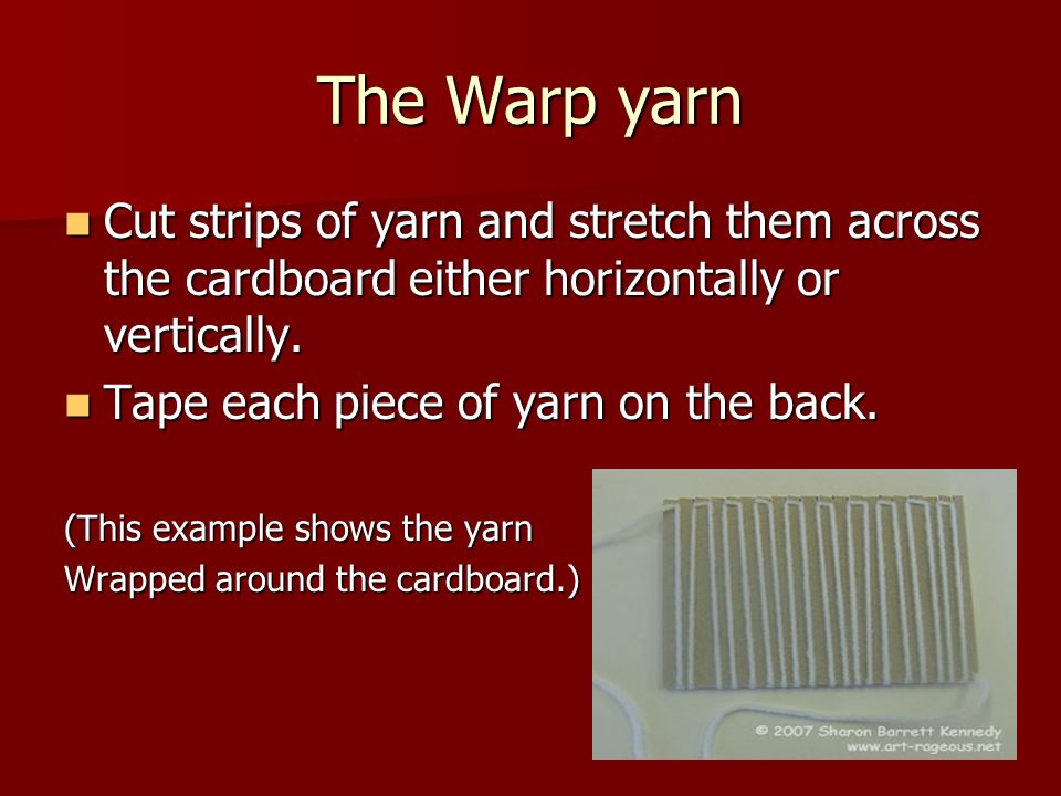 The Warp yarn Cut strips of yarn and stretch them across the cardboard either horizontally or vertically.