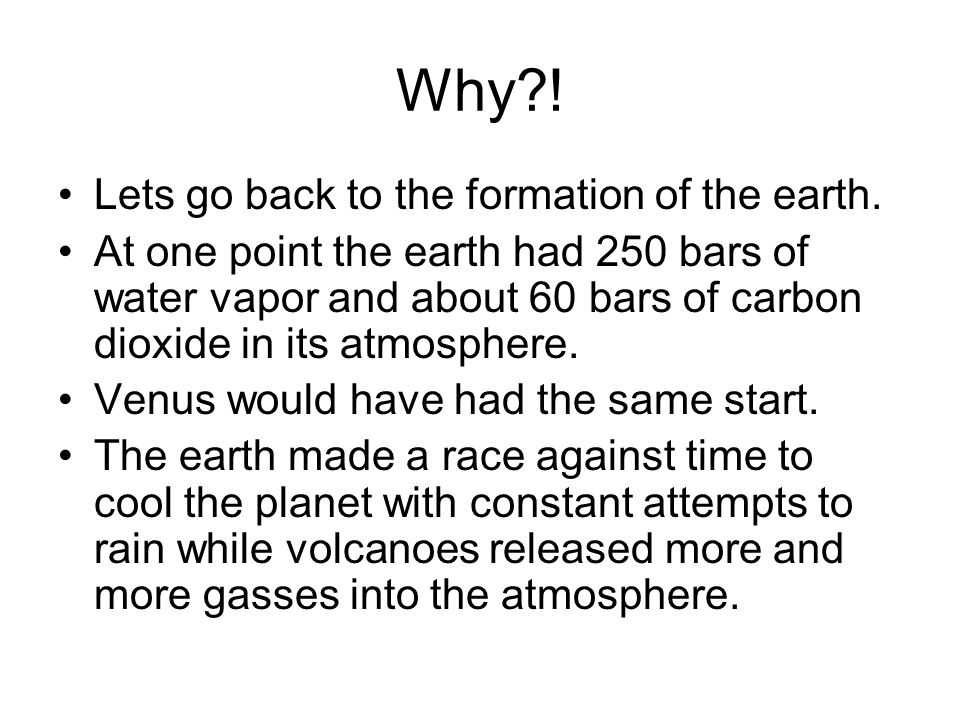 Why . Lets go back to the formation of the earth.