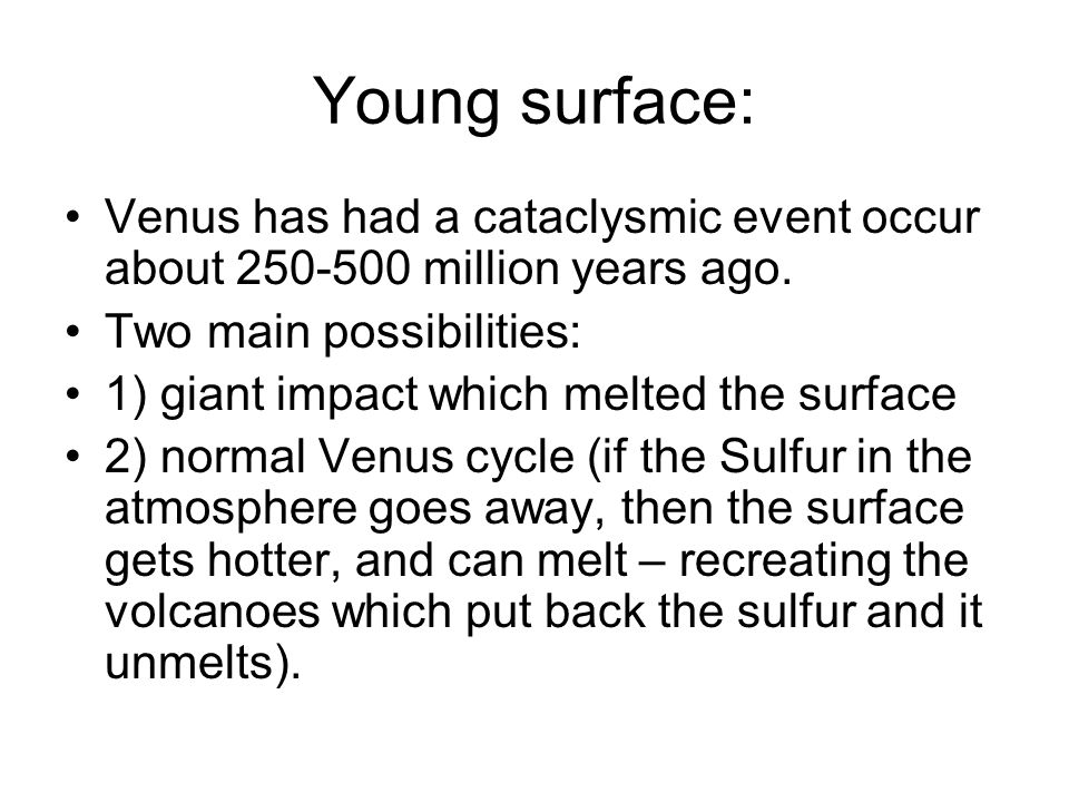 Young surface: Venus has had a cataclysmic event occur about million years ago.
