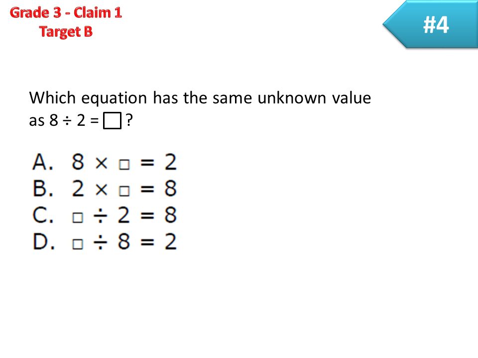 #4 Which equation has the same unknown value as 8 ÷ 2 =