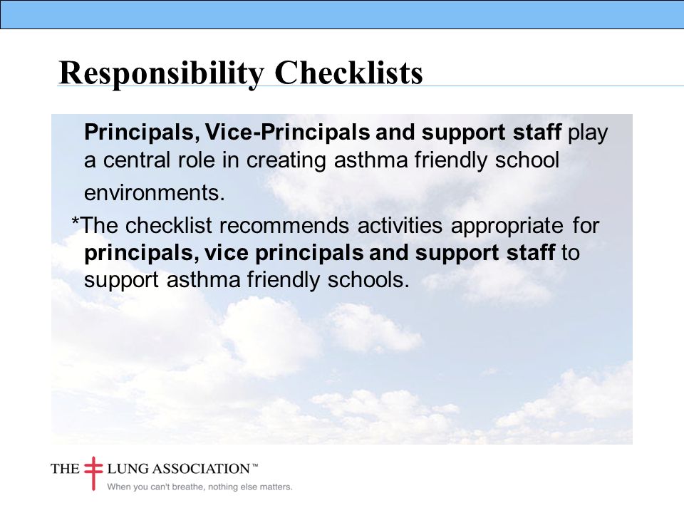 Responsibility Checklists Principals, Vice-Principals and support staff play a central role in creating asthma friendly school environments.