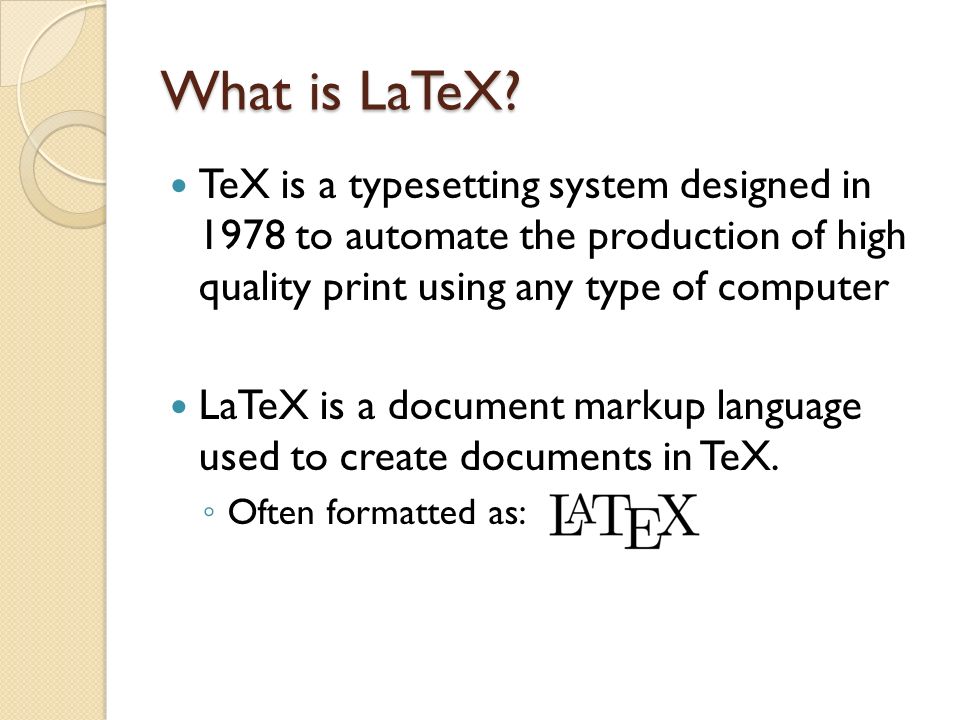 LaTeX Tutorial. What is LaTeX? TeX is a typesetting system designed in 1978  to automate the production of high quality print using any type of  computer. - ppt download