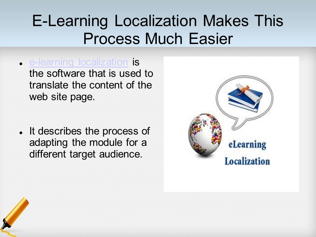 E-Learning Localization Makes This Process Much Easier e-learning localization is the software that is used to translate the content of the web site page.