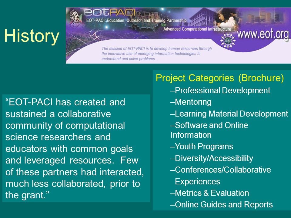 History EOT-PACI has created and sustained a collaborative community of computational science researchers and educators with common goals and leveraged resources.