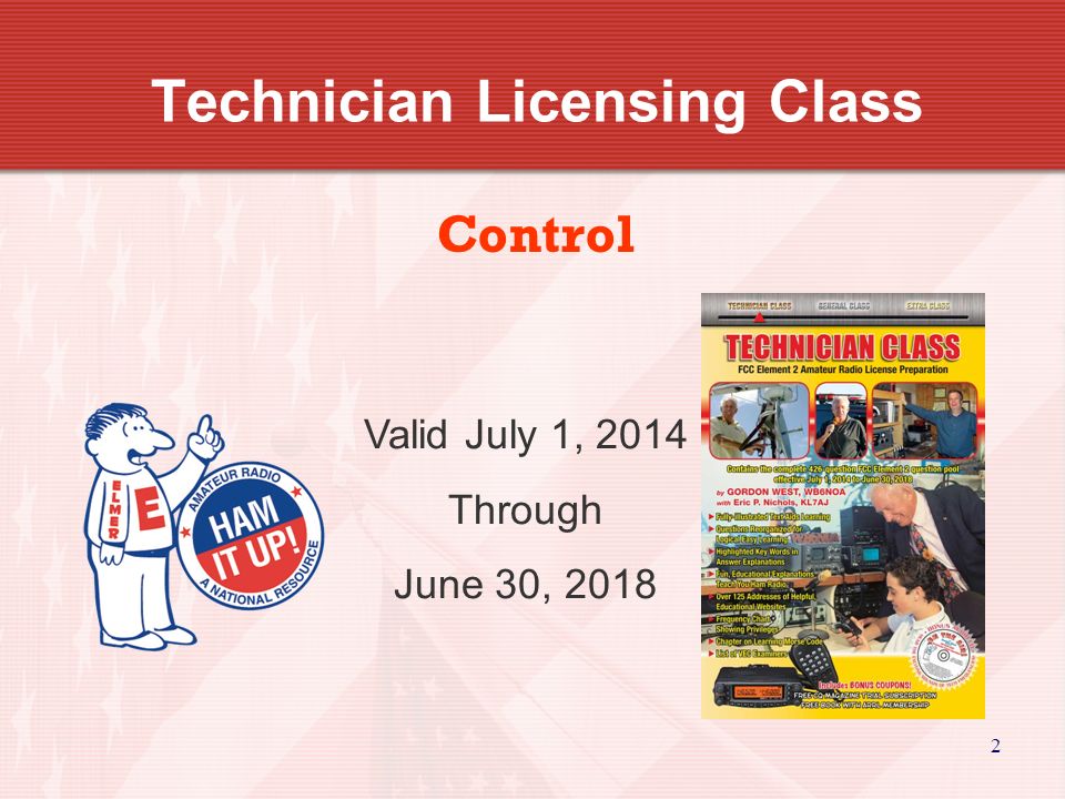 2 Technician Licensing Class Control Valid July 1, 2014 Through June 30, 2018