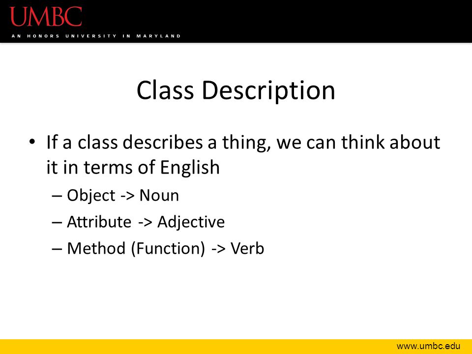 Class Description If a class describes a thing, we can think about it in terms of English – Object -> Noun – Attribute -> Adjective – Method (Function) -> Verb