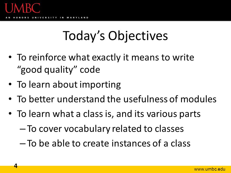Today’s Objectives To reinforce what exactly it means to write good quality code To learn about importing To better understand the usefulness of modules To learn what a class is, and its various parts – To cover vocabulary related to classes – To be able to create instances of a class 4