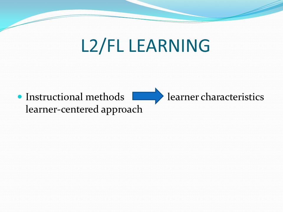 L2/FL LEARNING Instructional methods learner characteristics learner-centered approach