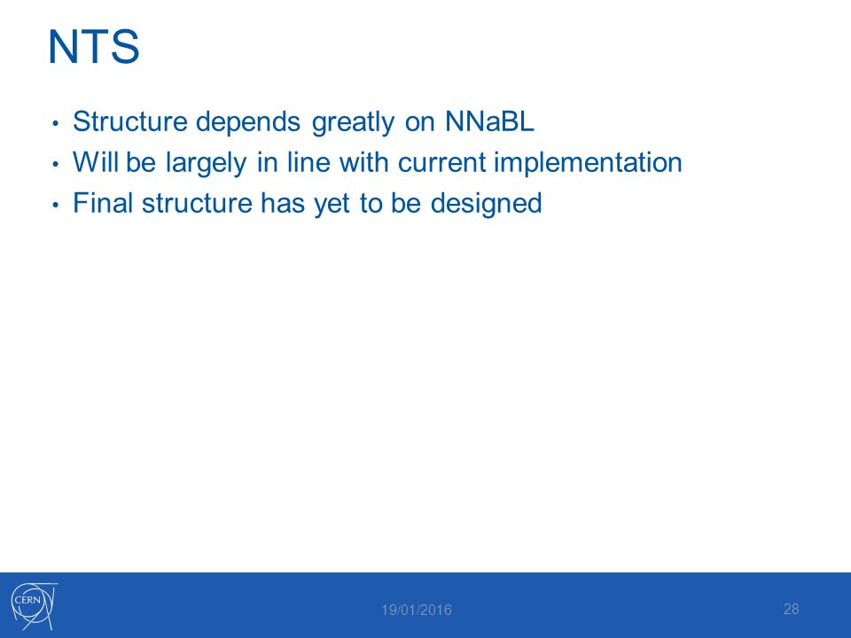NTS Structure depends greatly on NNaBL Will be largely in line with current implementation Final structure has yet to be designed 28 19/01/2016