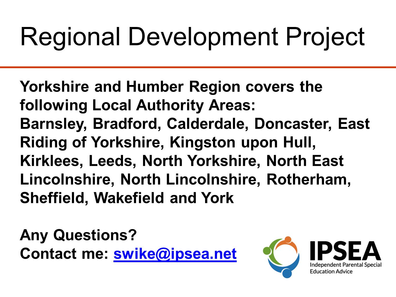 Regional Development Project Yorkshire and Humber Region covers the following Local Authority Areas: Barnsley, Bradford, Calderdale, Doncaster, East Riding of Yorkshire, Kingston upon Hull, Kirklees, Leeds, North Yorkshire, North East Lincolnshire, North Lincolnshire, Rotherham, Sheffield, Wakefield and York Any Questions.
