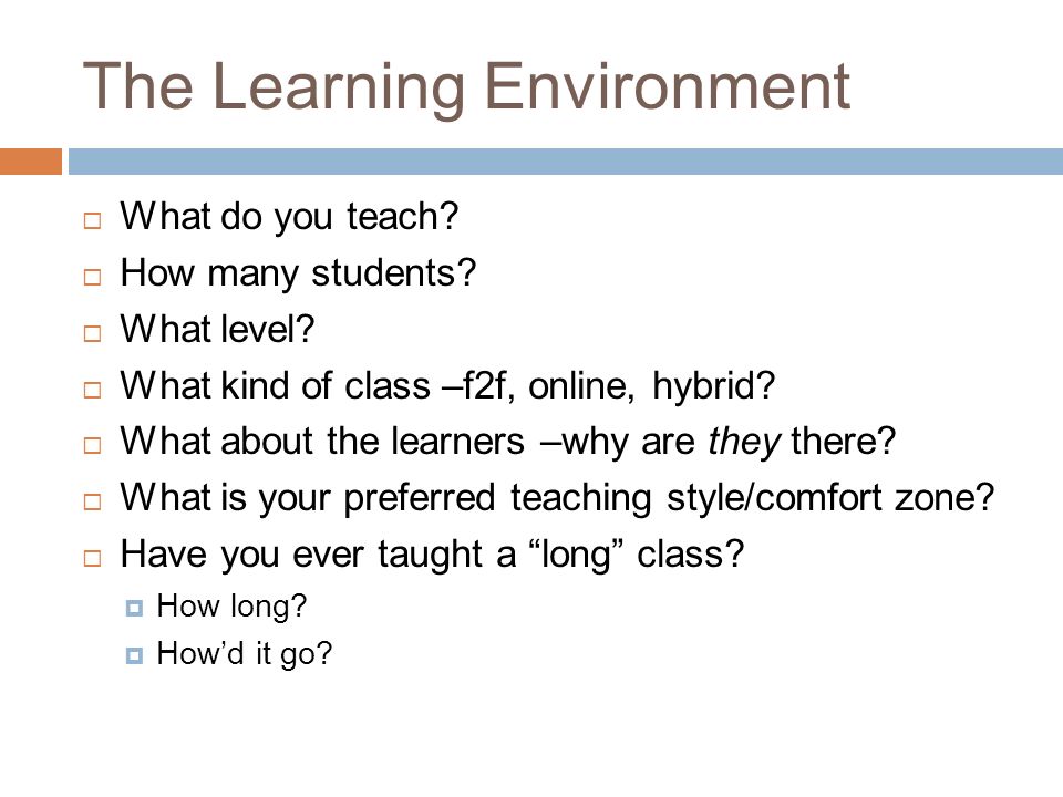 The Learning Environment  What do you teach.  How many students.
