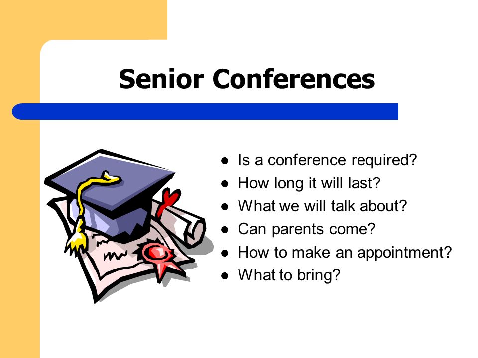 Senior Conferences Is a conference required. How long it will last.